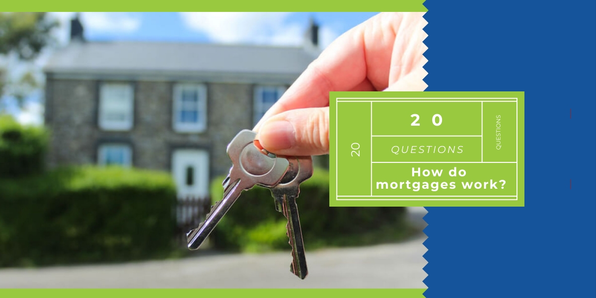 20 questions. How do mortgages work?